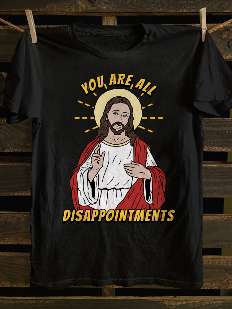 Jesus Christ Meme You Are All Disappointments T-shirt