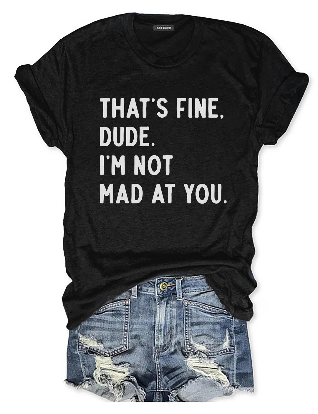 That's Fine Dude I'm Not Mad At You T-shirt