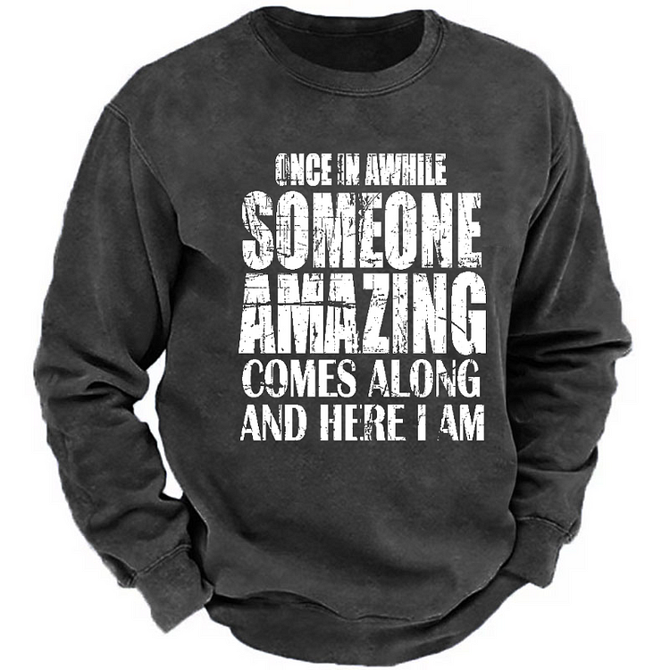 Once In Awhile Someone Amazing Comes Along And Here I Am Sweatshirt