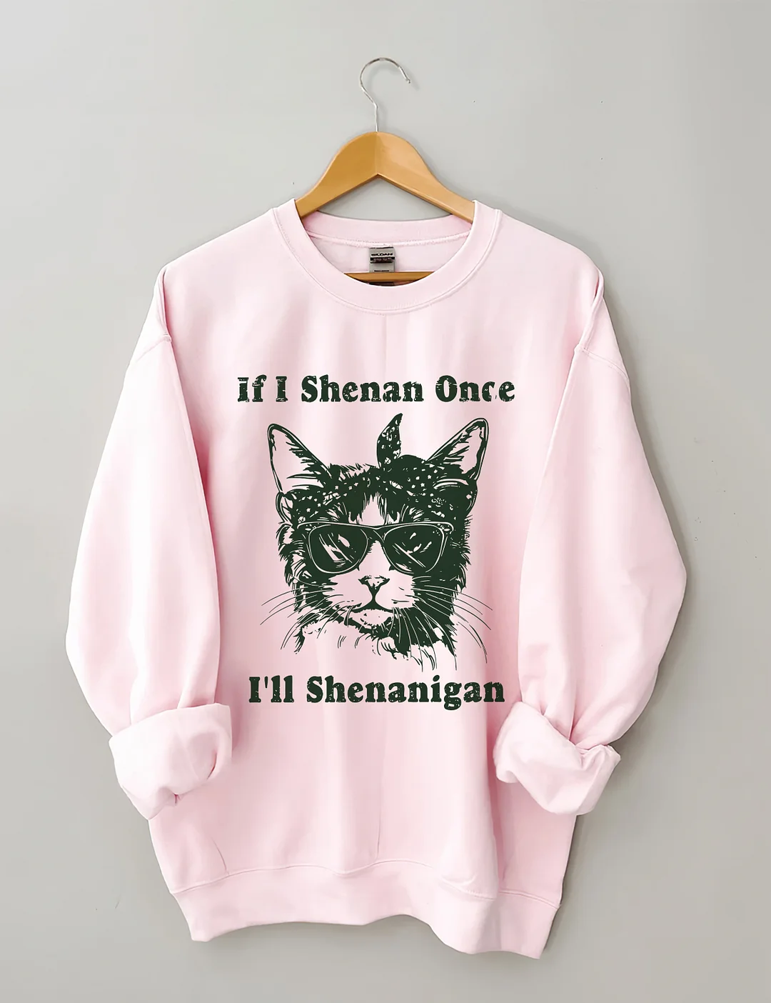 If I Shenan Once I'll Shenanigan Sweatshirt