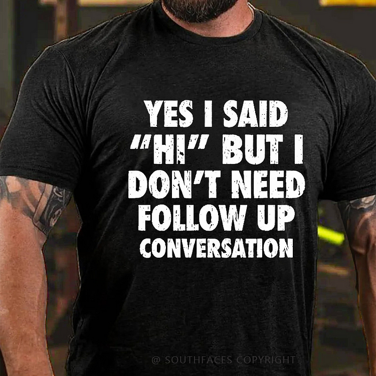 Yes I Said "Hi" But I Don't Need Follow Up Conversation T-shirt