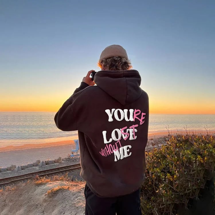 YOU LOVE ME.YOU'RE LOST WITHOUT ME