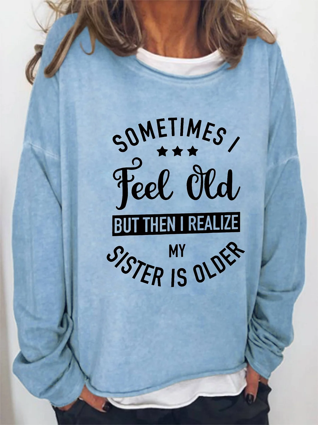Sometimes I Feel Old But Then I Realize  My Sister Is Older Women T-shirt