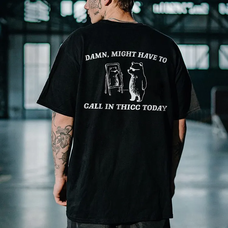 Damn, Might Have To Call In Thicc Today Printed T-shirt
