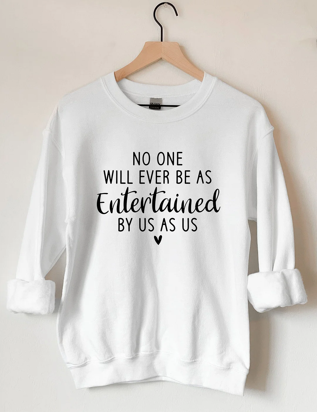 No one will ever be as entertained by us as us sweatshirt