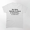 My Boss Told Me To Have A Good Day So I Went Home Printed Men's Short Sleeves T-Shirt