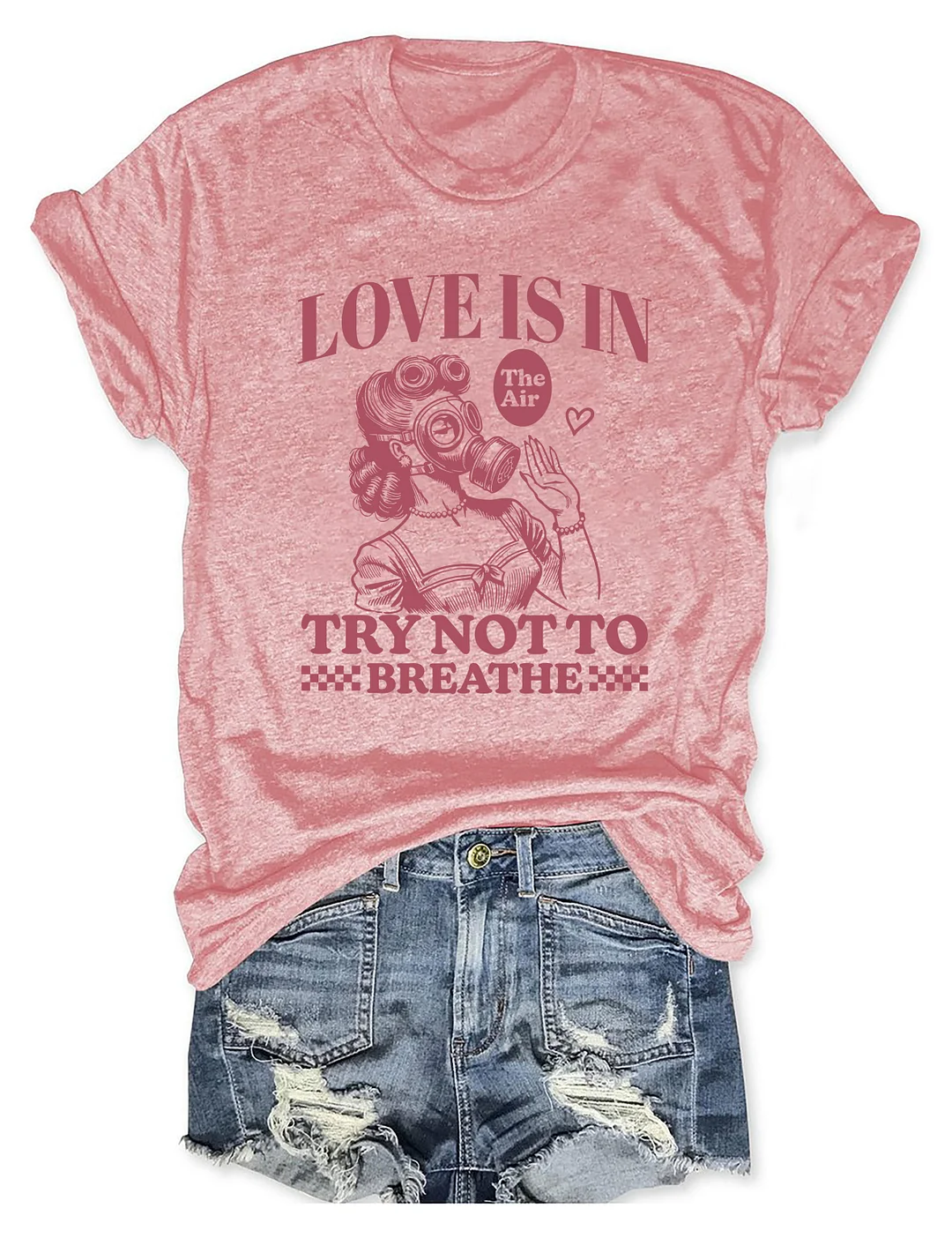 Love Is In The Air Try Not To Breathe T-shirt