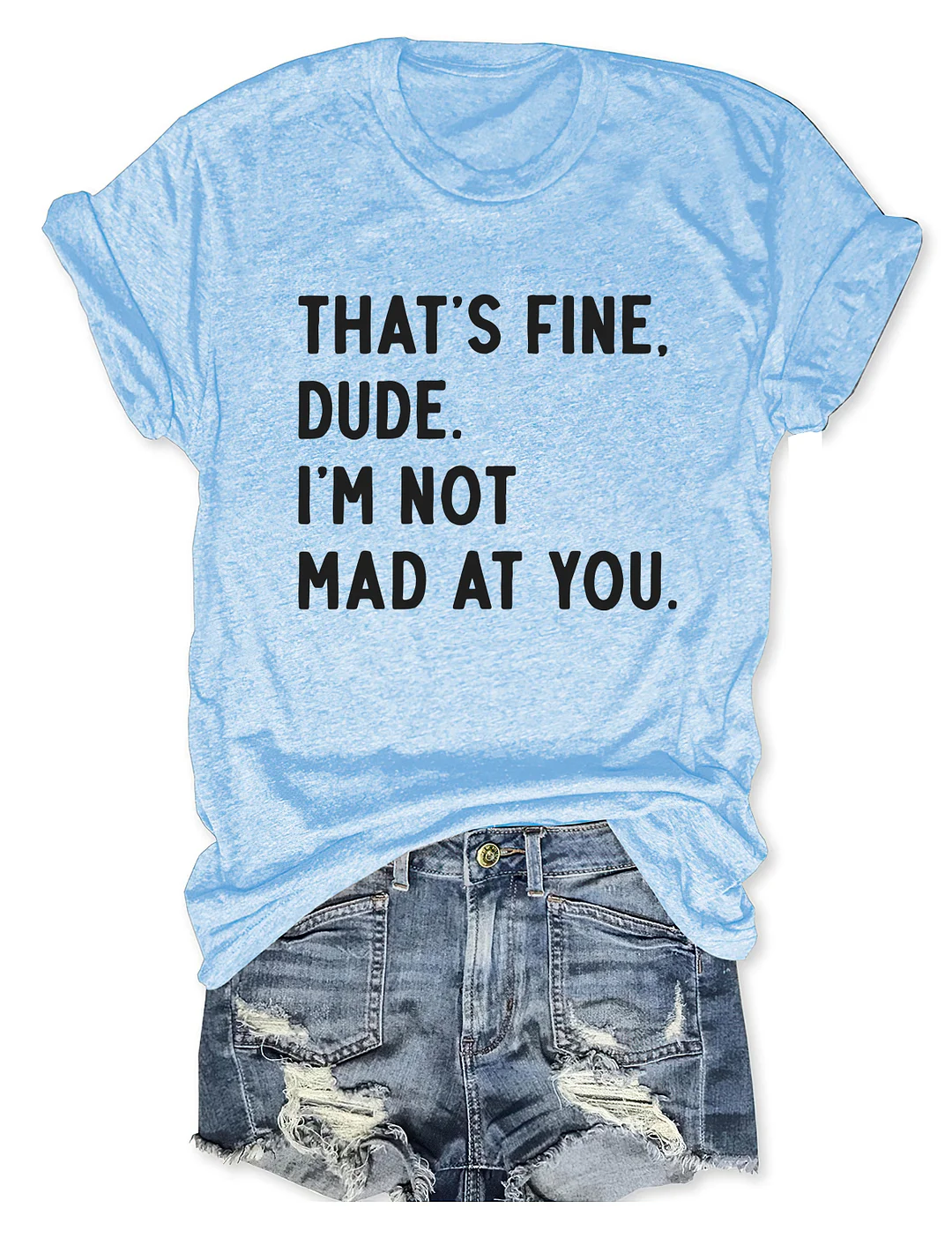 That's Fine Dude I'm Not Mad At You T-shirt