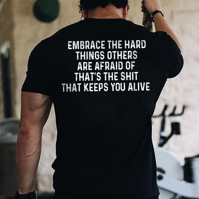 Livereid Embrace The Hard Things Others Are Afraid Of That's The Shit That Keeps You Alive Printed Men's T-shirt - Livereid