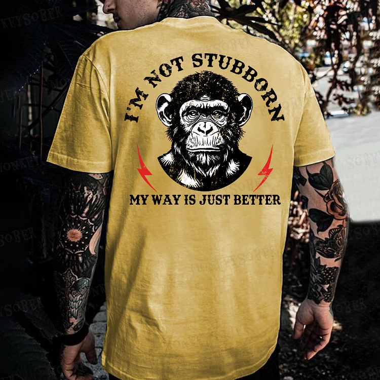 I'm Not Stubborn, My Way Is Just Better Monkey T-shirt