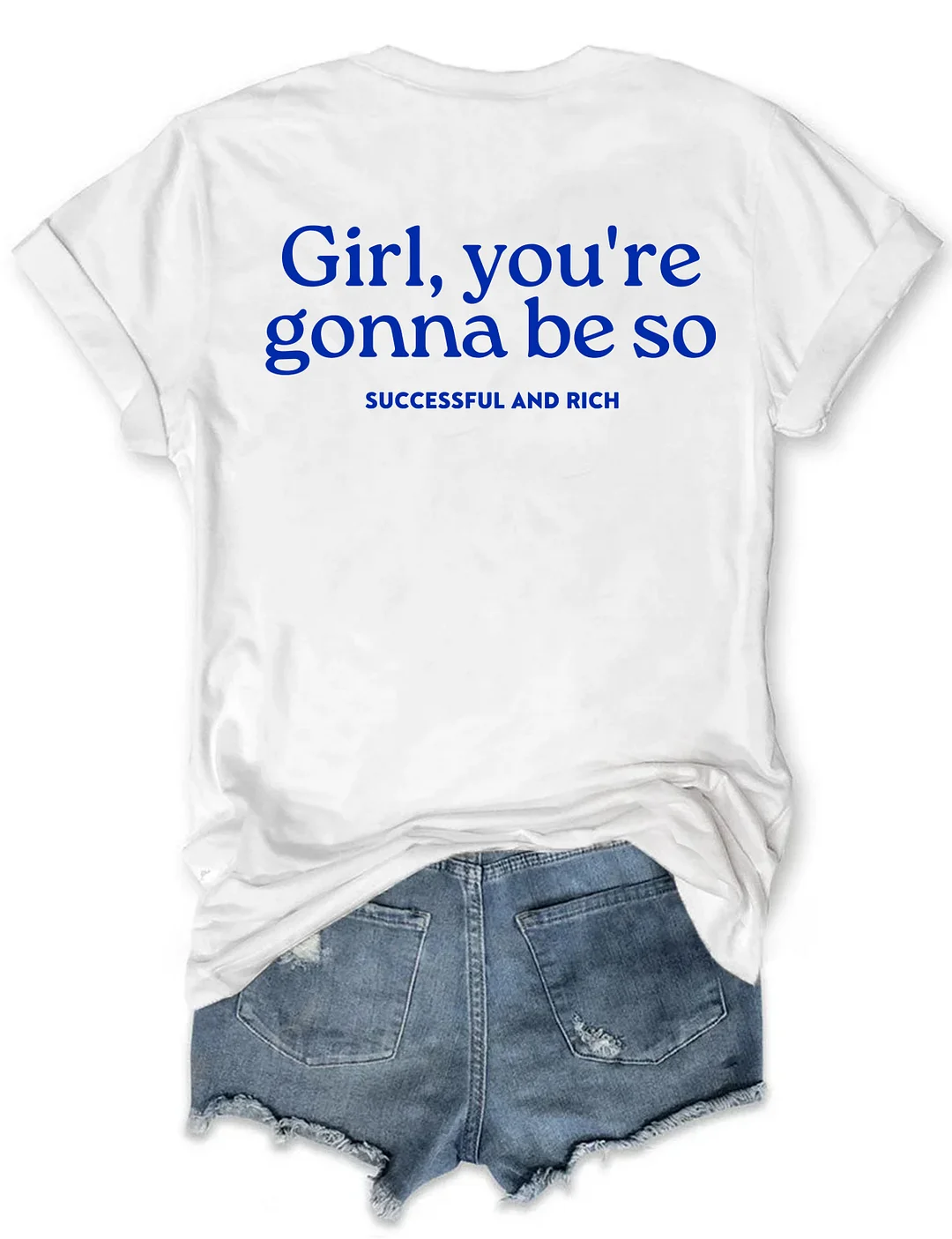 Girl You&rsquo;re Gonna Be So Successful And Rich T-shirt