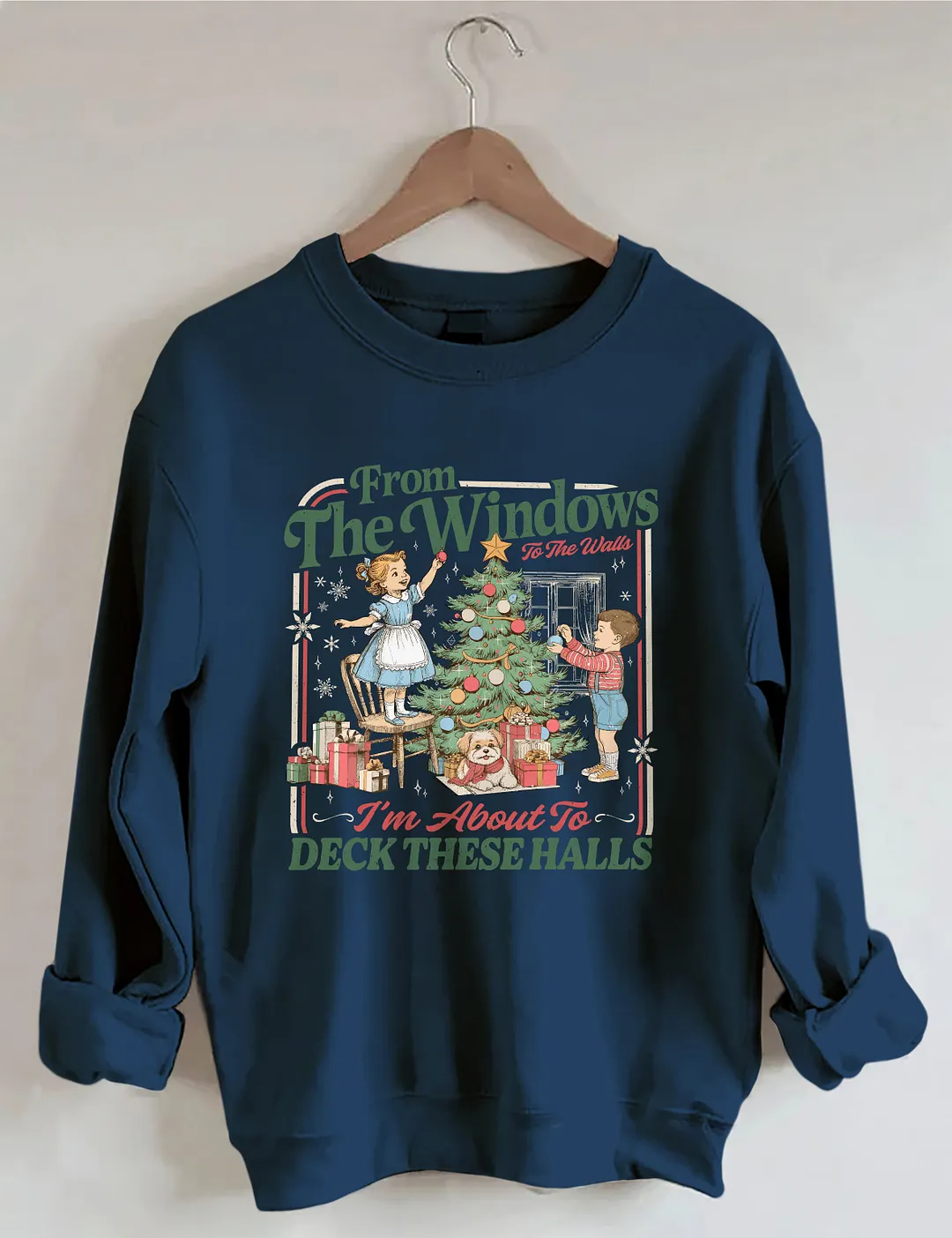 From The Windows To The Walls I'm About To Deck These Halls Sweatshirt