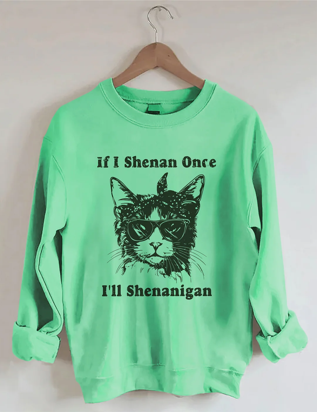 If I Shenan Once I'll Shenanigan Sweatshirt