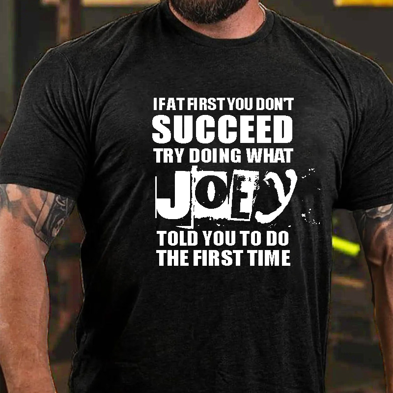 If At First You Don'T Succeed Try Doing What Joey Told You To Do The First Time T-Shirt ctolen