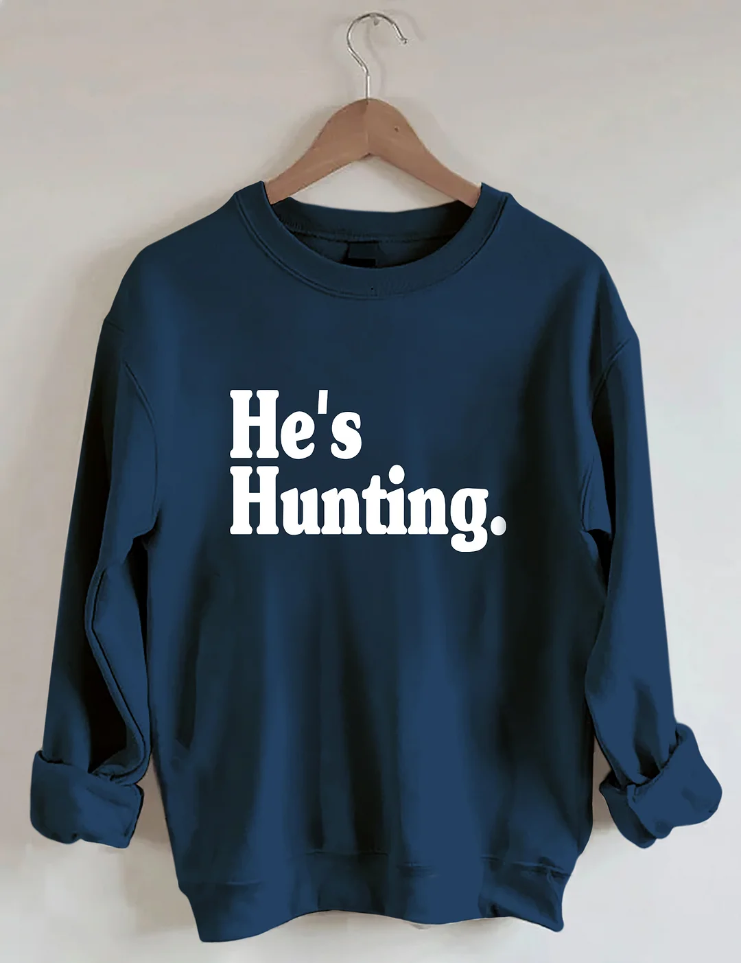 He's Hunting Sweatshirt