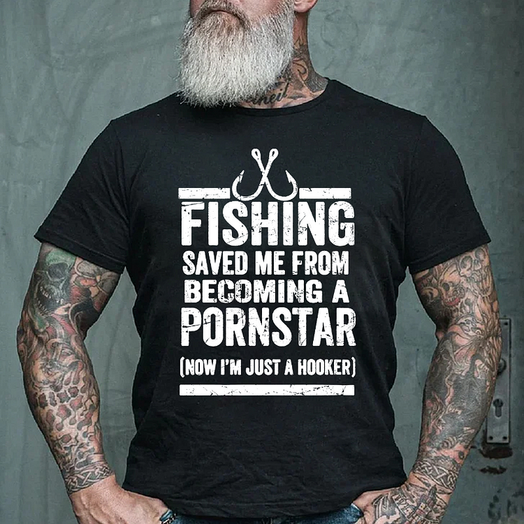 Fishing Saved Me from Being A Pornstar Now I'm Just A Hooker T-shirt