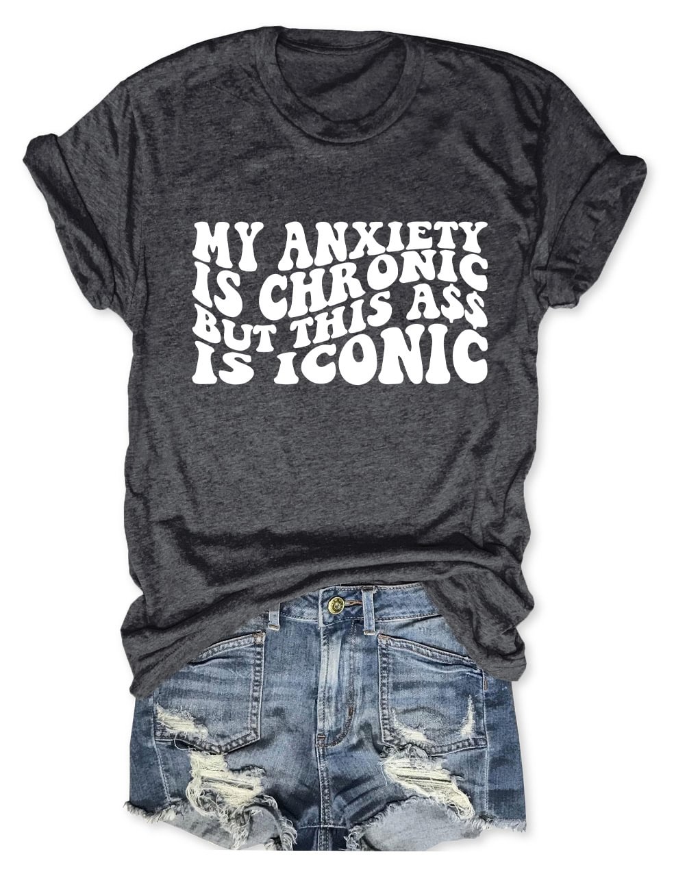 My Anxiety is Chronic But This Ass Is Iconic T-Shirt