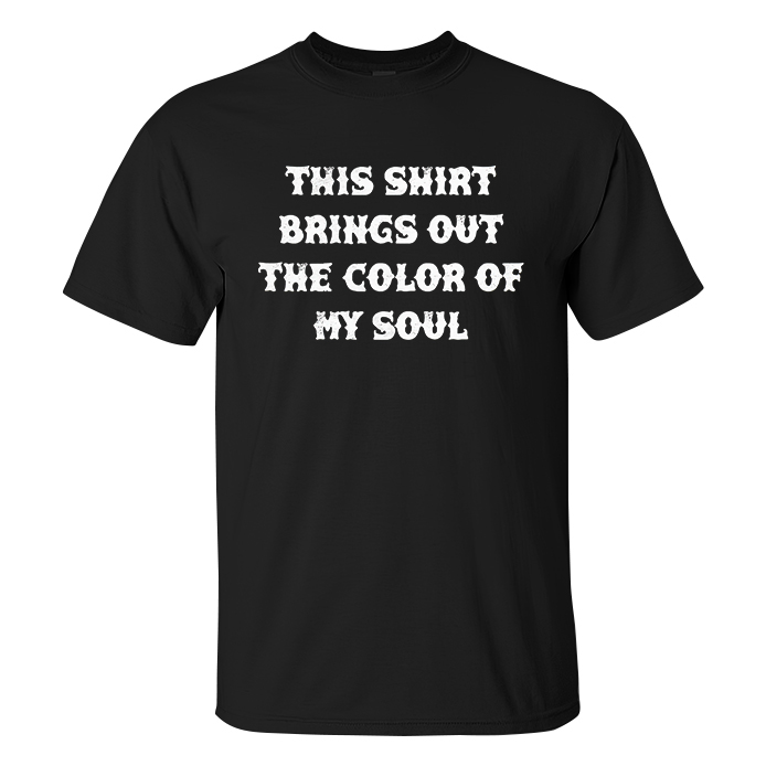 This Shirt Brings Out The Color Of My Soul T-shirt - Livereid