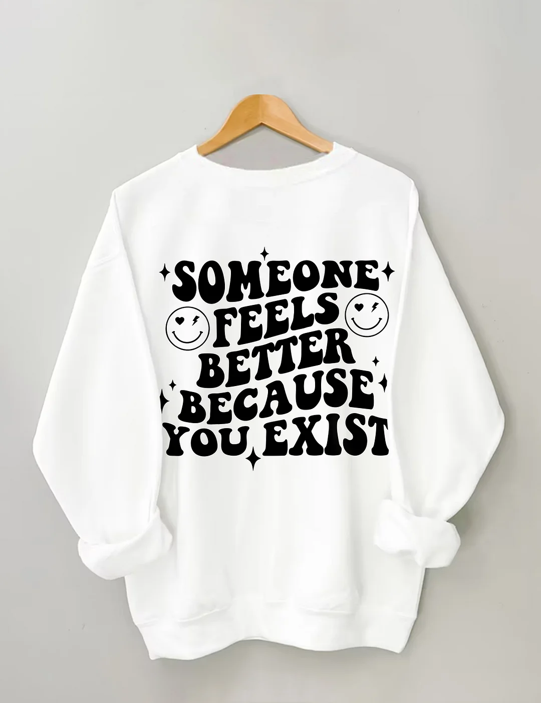 Someone Feels Better Because You Exist Sweatshirt