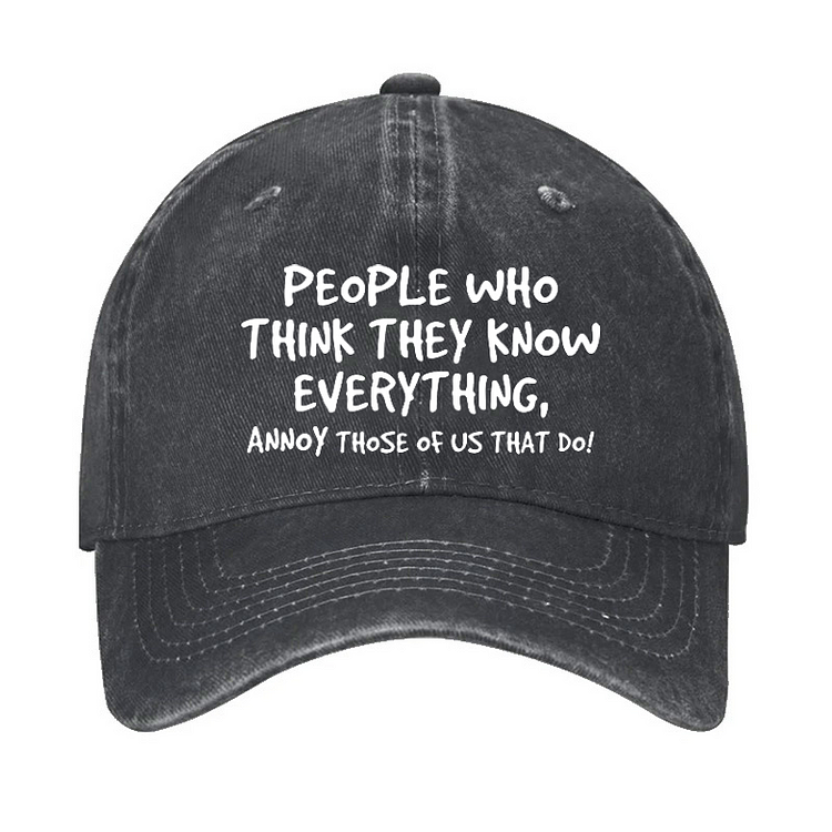 People Who Think They Know Everything Annoy Those Of Us That Do Hat