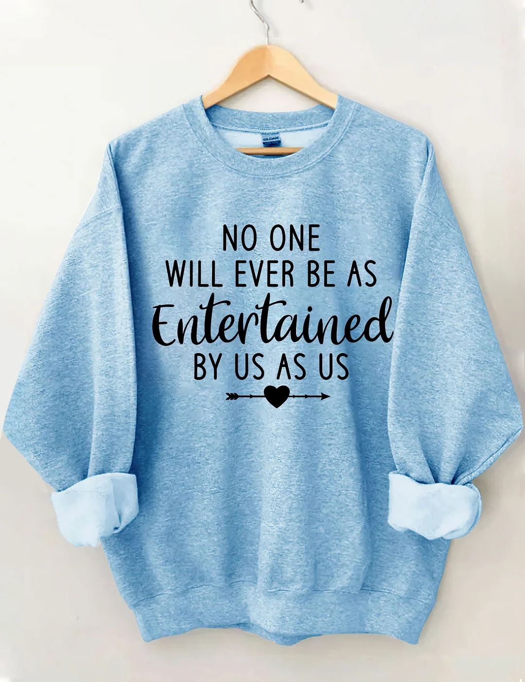 No One Will Ever Be As Entertained By Us As Us Sweatshirt