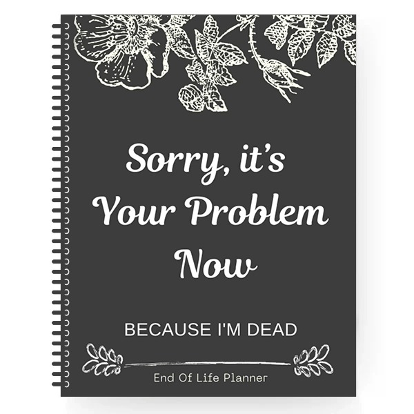 Sorry, it's Your Problem Now , End Of Life Planner - tree - Codlins
