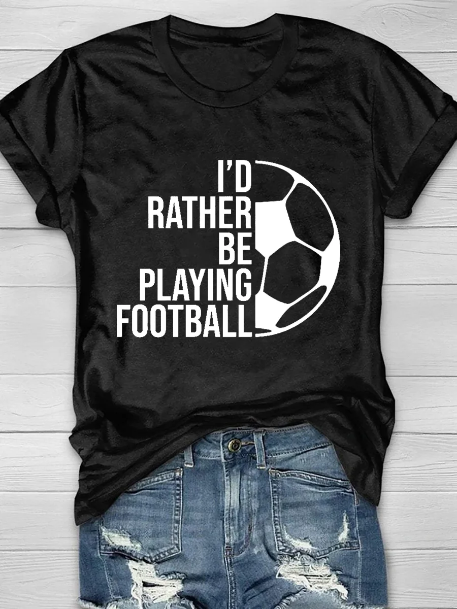 I'd Rather Be Playing Football Print T-Shirt