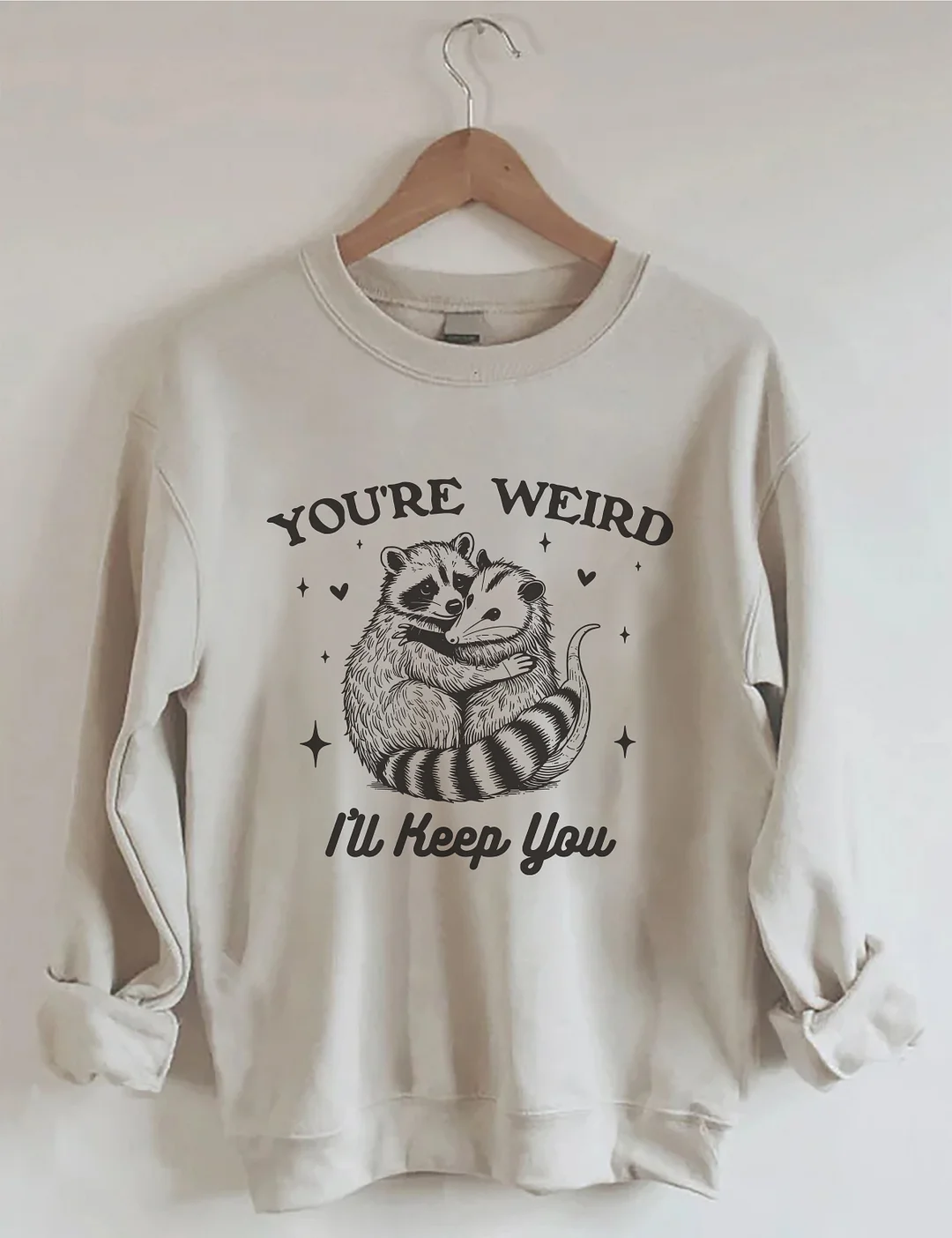 You're Weird I'll Keep You Sweatshirt