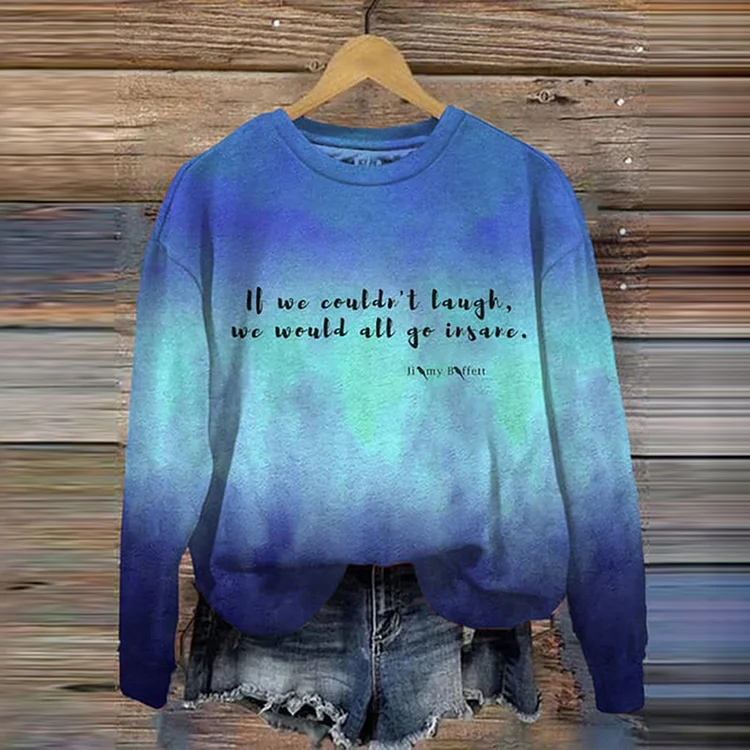 If We Couldn’t Laugh We Would All Go Insane Long Sleeve Sweatshirt