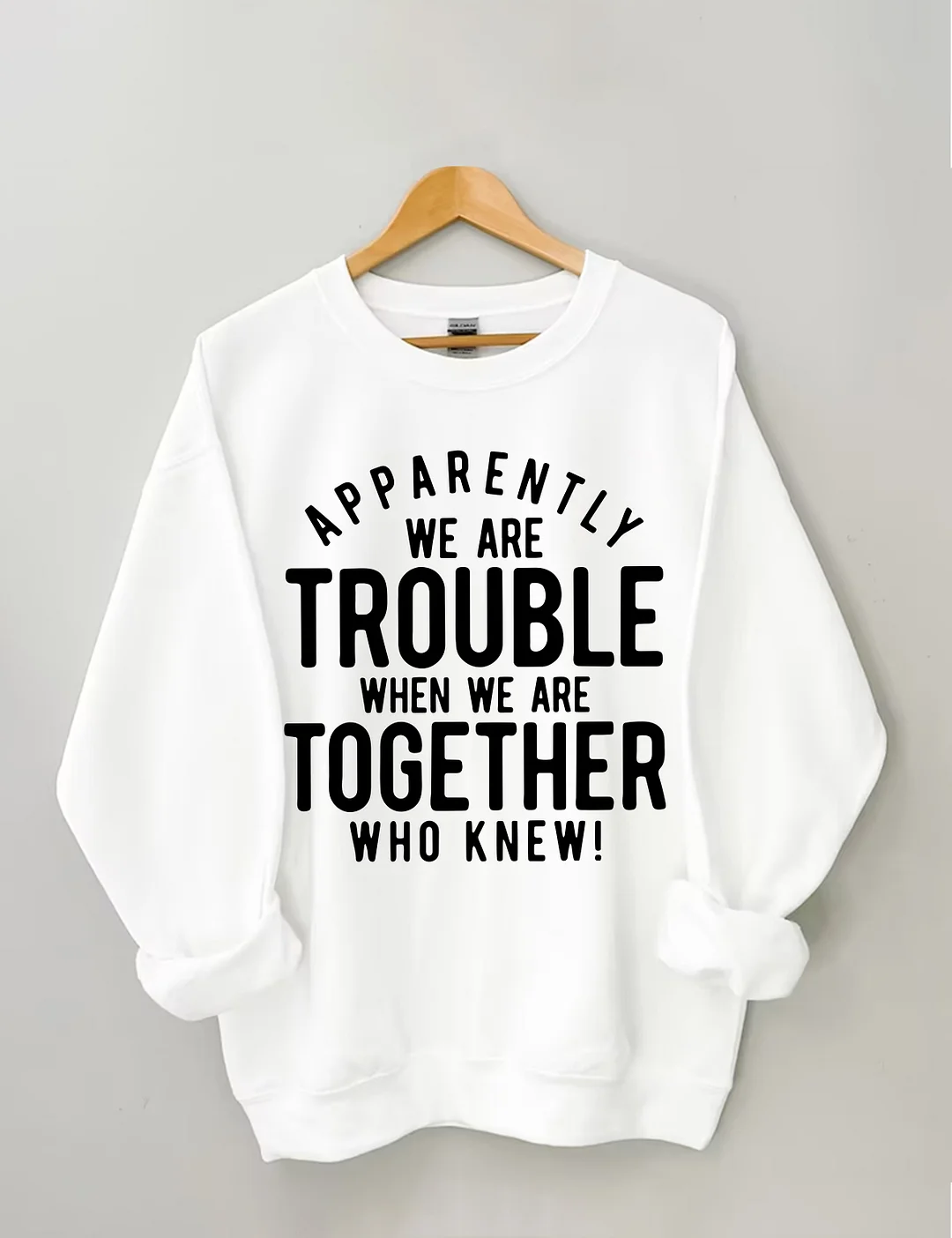 Apparently We Are Trouble When We Are Together Who Knew Sweatshirt