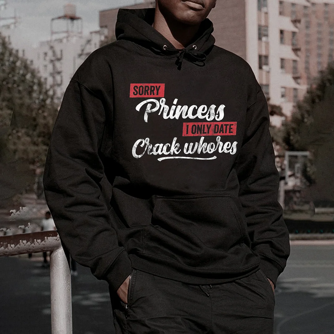 Sorry Princess I Only Date Crack Whores Printed Men's Hoodie -  
