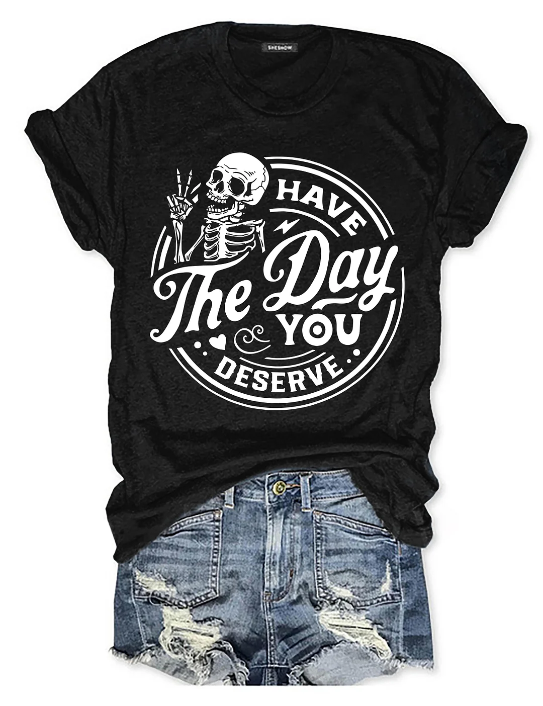 Have the day you deserve T-shirt