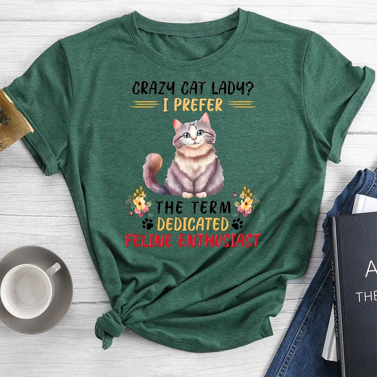 Crazy Cat Lady I Prefer The Term Dedicated Feline Enthusiast Round Neck T-shirt-0019734