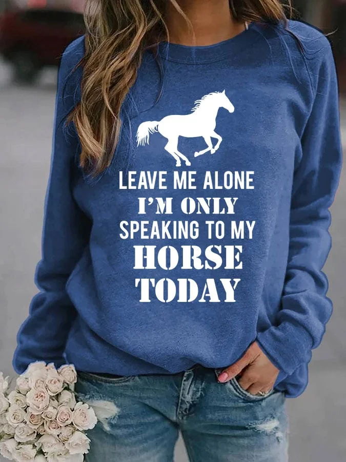 Women's Leave Me Alone I'M Only Speaking To My Horse Today Print Casual Sweatshirt