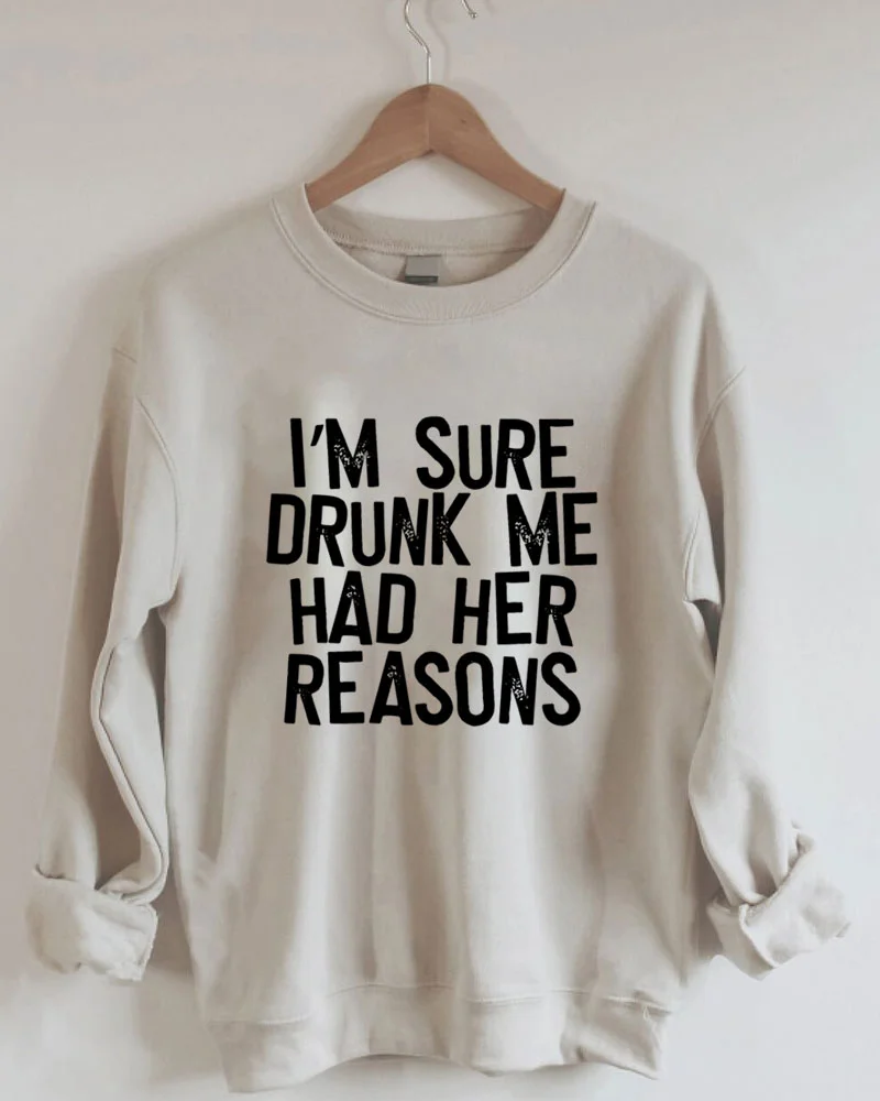I'm Sure Drunk Me Had Her Reasons Sweatshirt