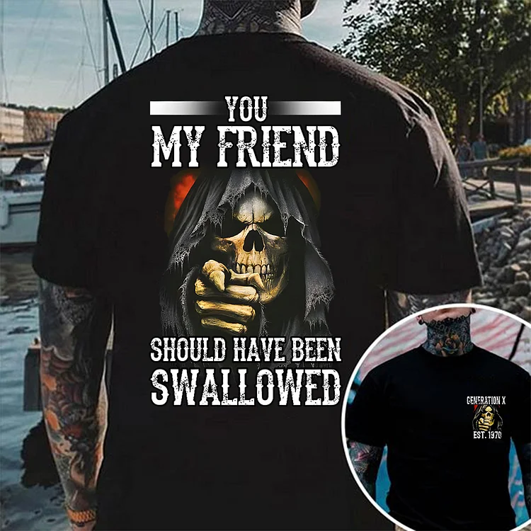 You My Friend Should Have Been Swallowed T-shirt, Gen X Custom Year Of Birth T shirt, Cotton T Shirt