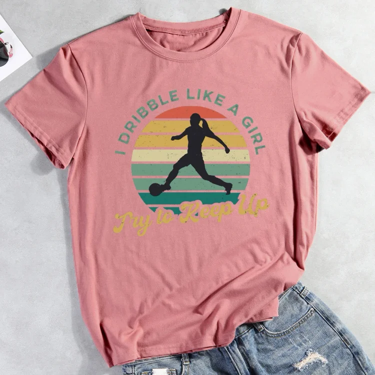 AL™ I Dribble Like A Girl, Try To Keep Up Soccer T-shirt Tee-03294-Annaletters