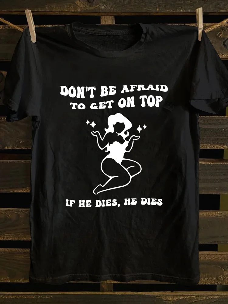 Don't Be Afraid To Get On Top If He Dies T-Shirt