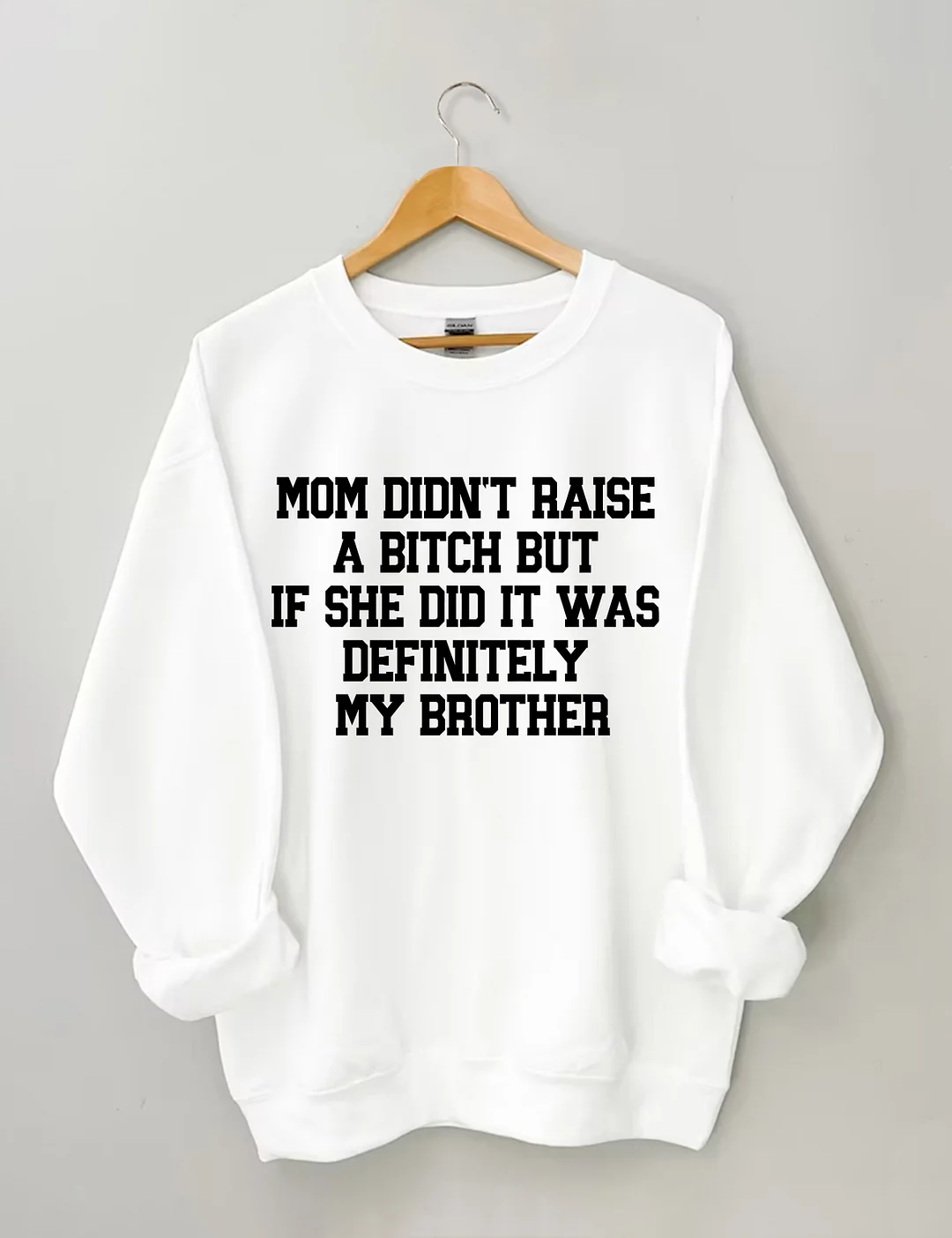 Mom Didn't Raise A Bitch But If She Did It Was Definitely My Brother Sweatshirt
