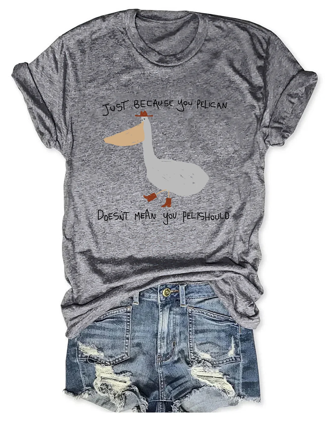 Just Because You Pelican T-shirt