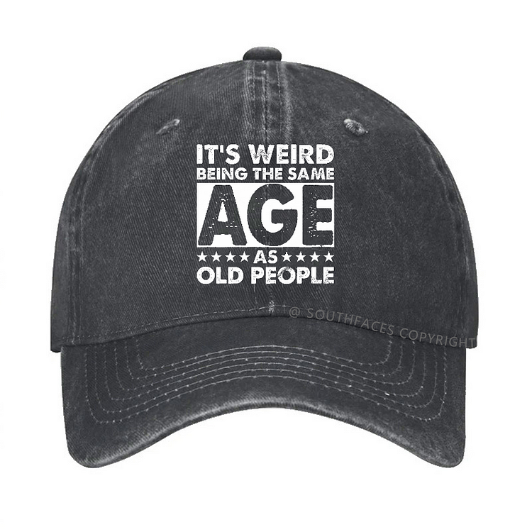 It's Weird Being The Same Age As Old People Funny Sarcastic Hat