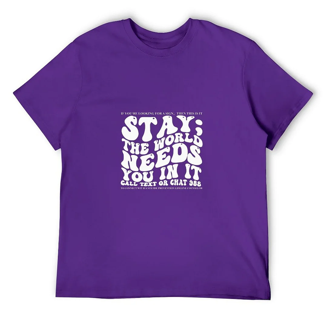 Printed Unisex Short Sleeve Cotton T-shirt for Men and Women Pattern stay;the world needs you in it.Call text or chat 988