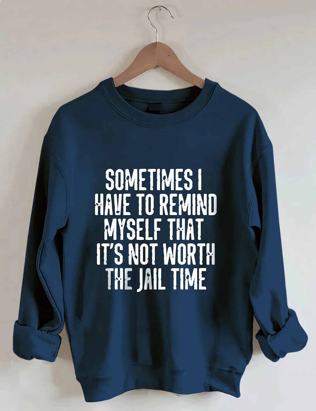 Sometimes I Have To Remind Myself That It's Not Worth The Jail Time Sweatshirt