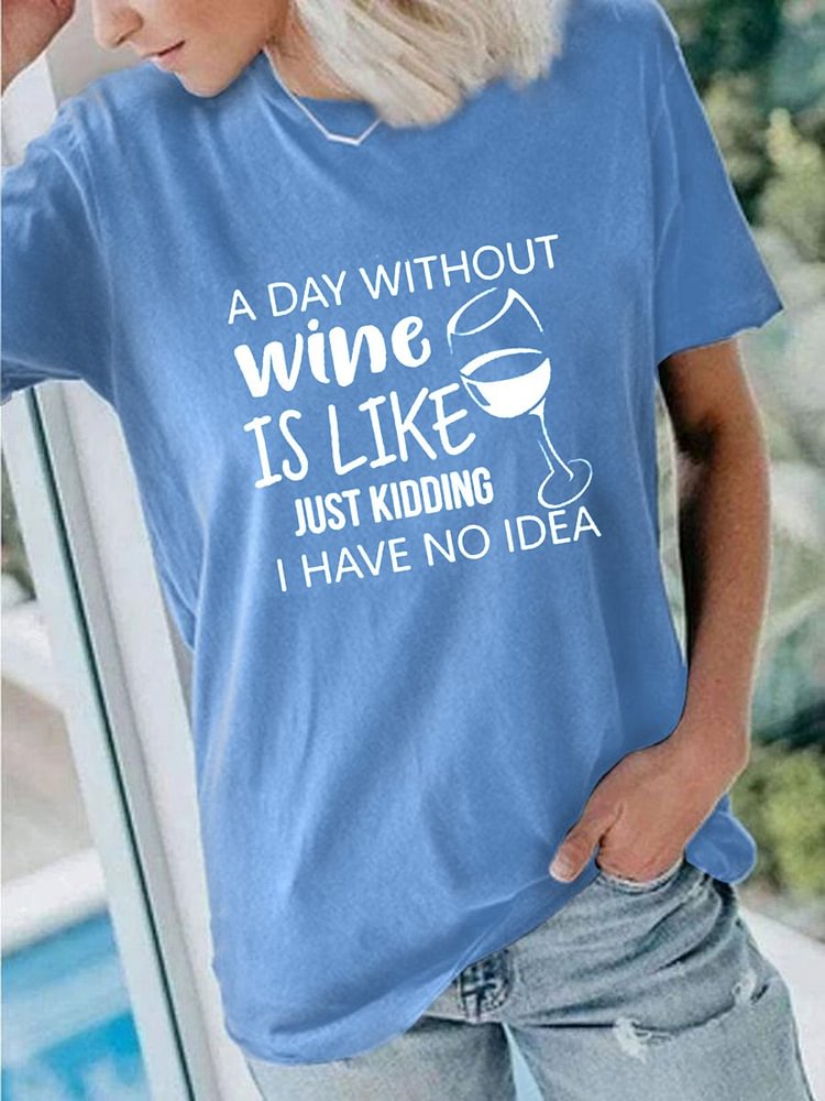 Bestdealfriday A Day Without Wine Is Like Just Kidding I Have No Idea Tee 10990312