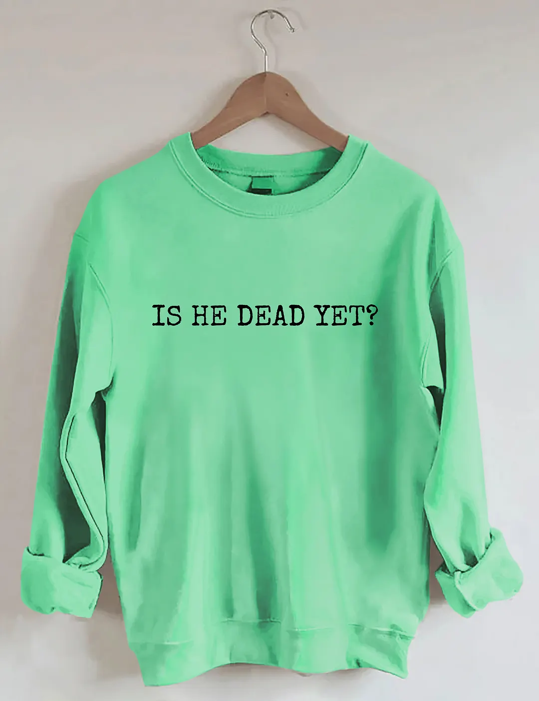 Is He Dead Yet Sweatshirt