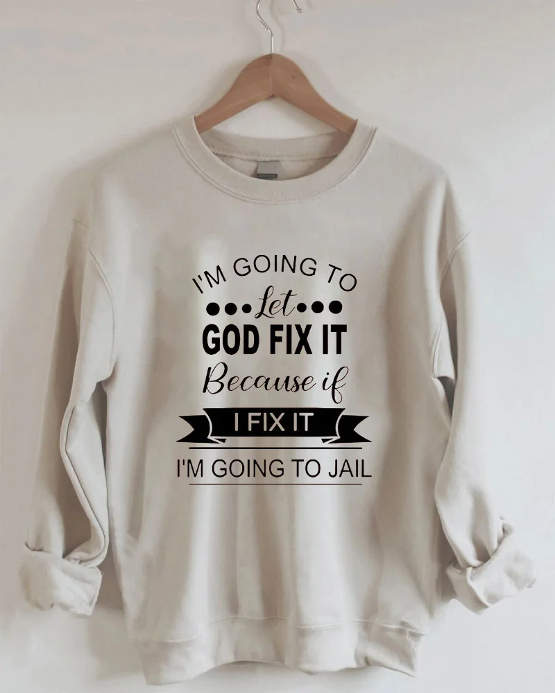 I'm Going to Let God Fix It Sweatshirt