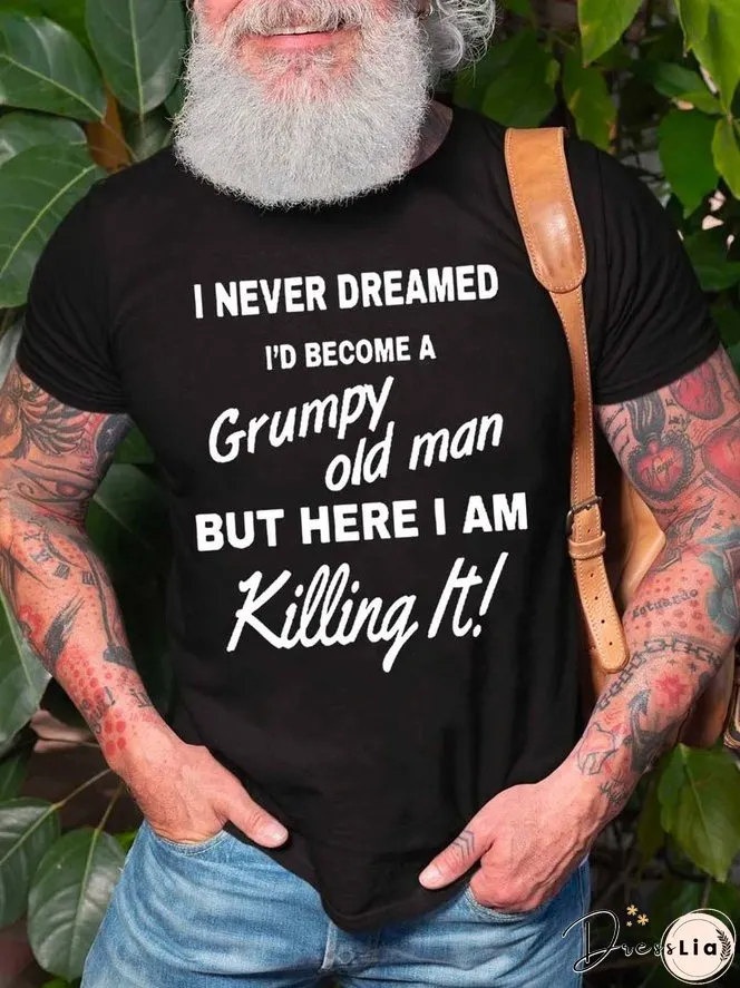 I Never Dreamed I&rsquo;d Become A Grumpy Old Man But Here I Am Killing It Casual Crew Neck Short Sleeve Short sleeve T-shirt
