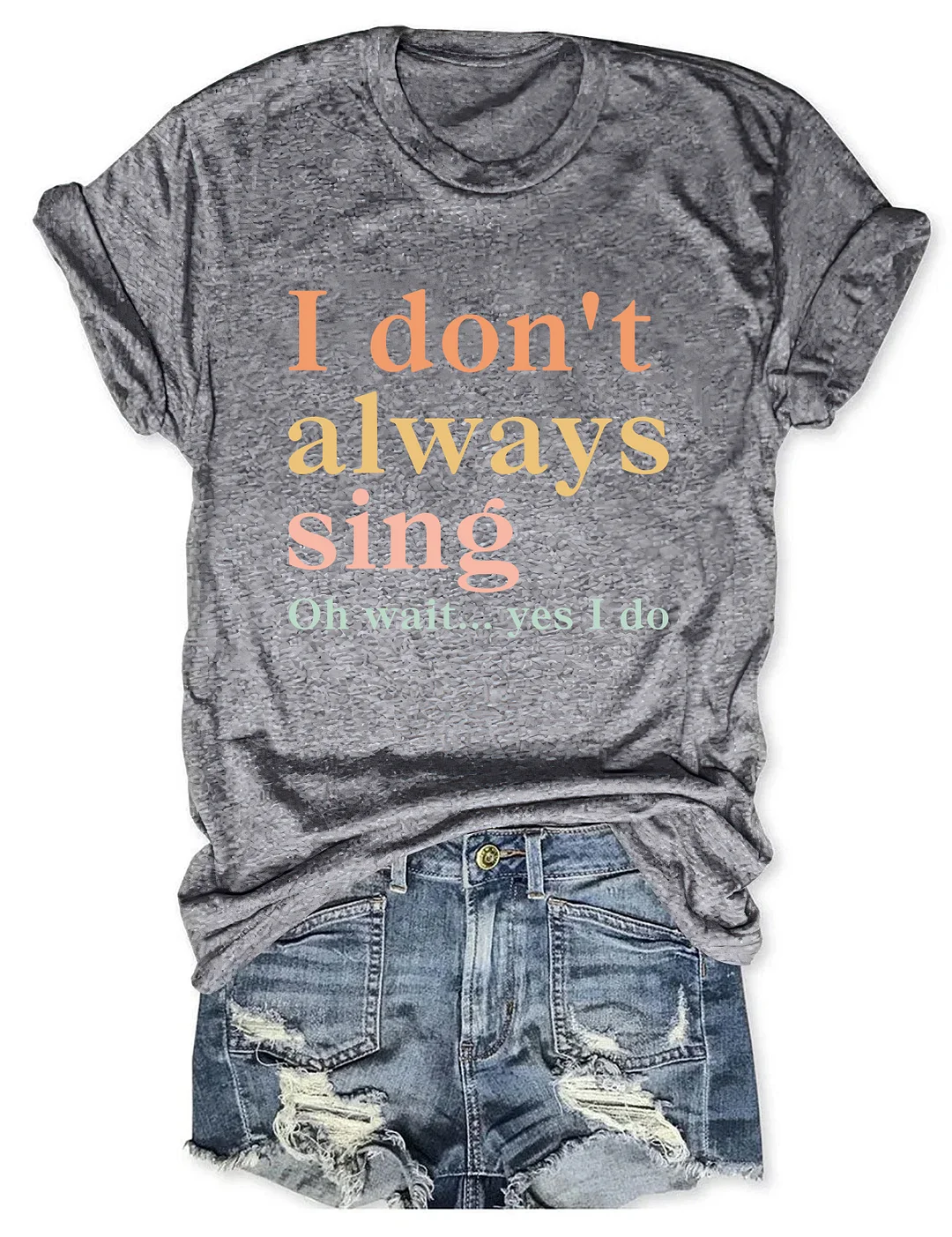 I Don't Always Sing Oh Wait Yes I Do T-shirt