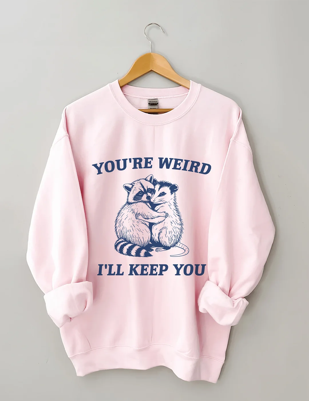 You're Weird I'll Keep You Sweatshirt