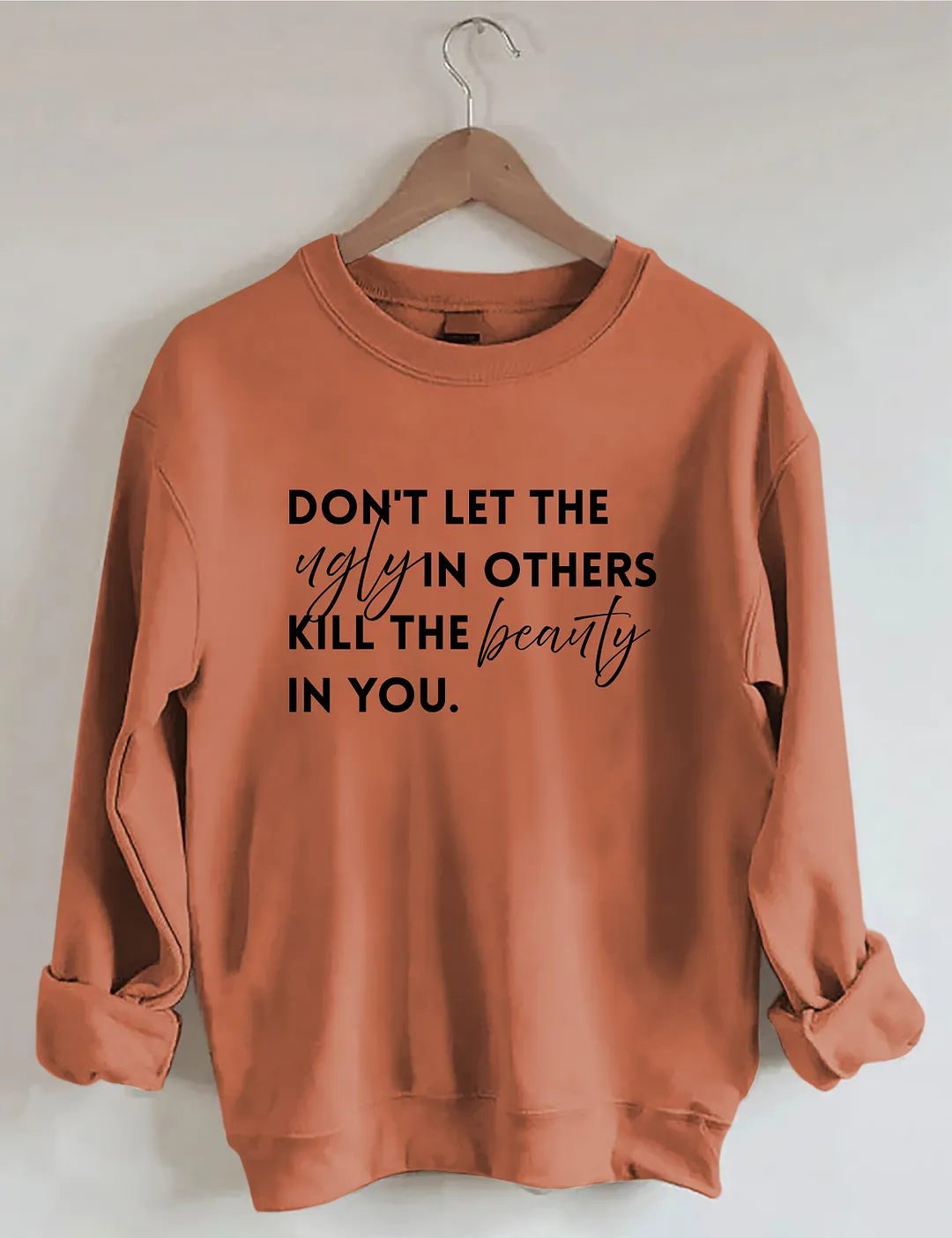 Don't Let The Ugly In Others Kill The Beauty In You Sweatshirt